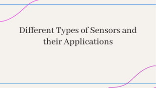Different Types of Sensors and
their Applications
Different Types of Sensors and
their Applications
 