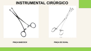 2 0 X X
3 1
INSTRUMENTAL CIRÚRGICO
PINÇA BABCOCK PINÇA DE DUVAL
 