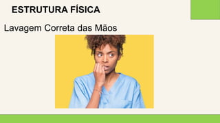 2 0 X X
5
ESTRUTURA FÍSICA
Lavagem Correta das Mãos
 