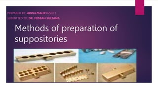 Methods of preparation of
suppositories
PREPARED BY: ABDULMALIK D22E71
SUBMITTED TO: DR. MISBAH SULTANA
 