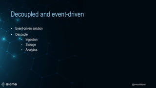 @jimmydahlqvist
Decoupled and event-driven
• Event-driven solution
• Decouple
• Ingestion
• Storage
• Analytics
 