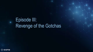 Episode III:
Revenge of the Gotchas
 