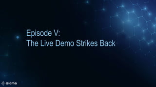 Episode V:
The Live Demo Strikes Back
 