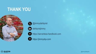 @jimmydahlqvist
B
B
@jimmydahlqvist
dahlqvistjimmy
https://serverless-handbook.com
https://jimmydqv.com
THANK YOU
 