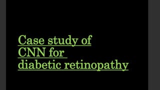 Case study of
CNN for
diabetic retinopathy
 