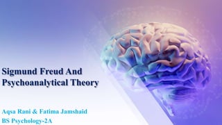 Sigmund Freud And
Psychoanalytical Theory
Aqsa Rani & Fatima Jamshaid
BS Psychology-2A
 