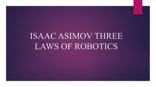 ISAAC ASIMOV THREE
LAWS OF ROBOTICS
 