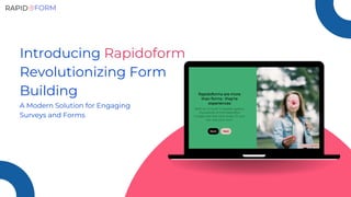 Introducing Rapidoform
Revolutionizing Form
Building
A Modern Solution for Engaging
Surveys and Forms
 