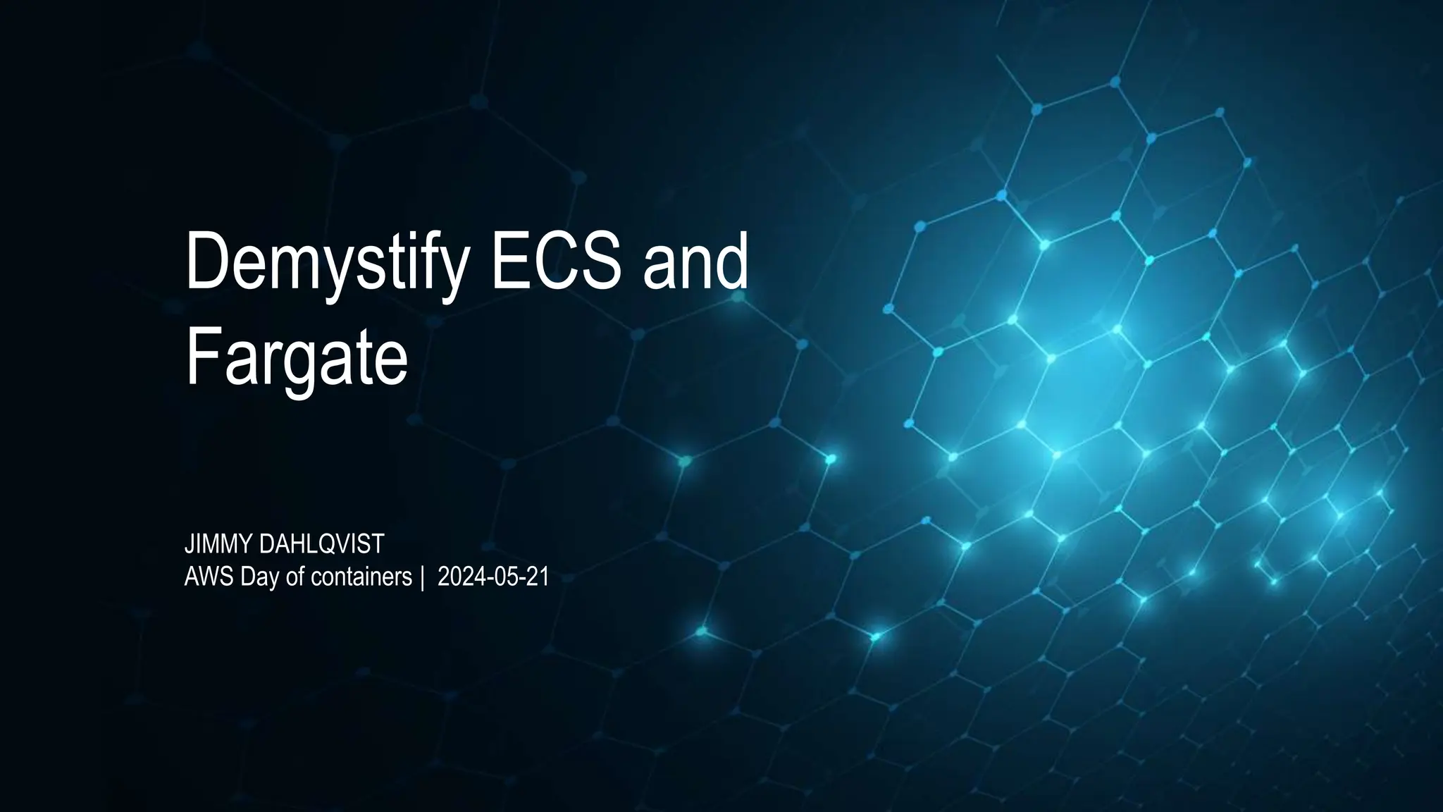 Demystify ECS and
Fargate
JIMMY DAHLQVIST
AWS Day of containers | 2024-05-21
 