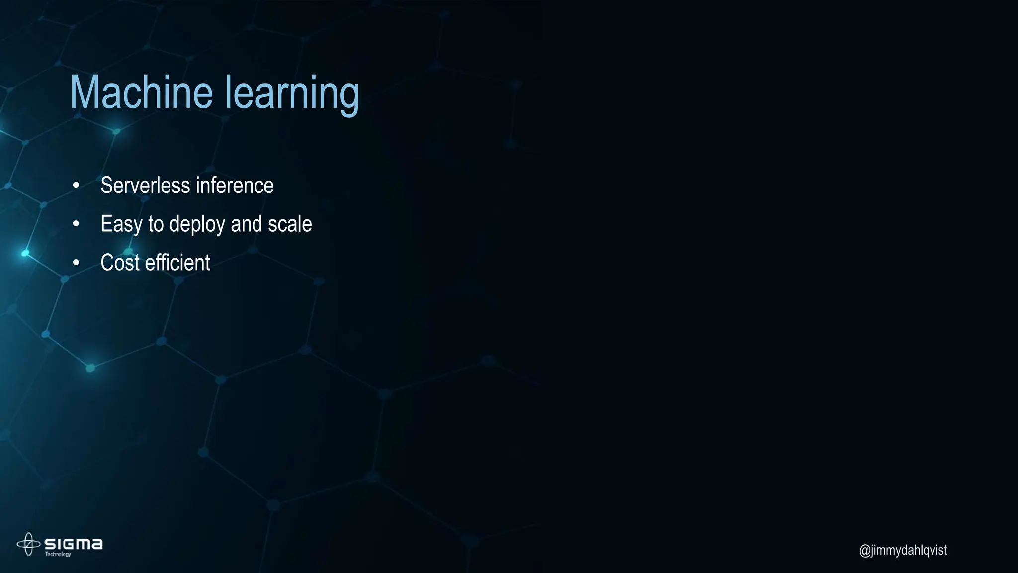 @jimmydahlqvist
Machine learning
• Serverless inference
• Easy to deploy and scale
• Cost efficient
 