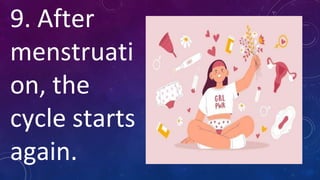 9. After
menstruati
on, the
cycle starts
again.
 
