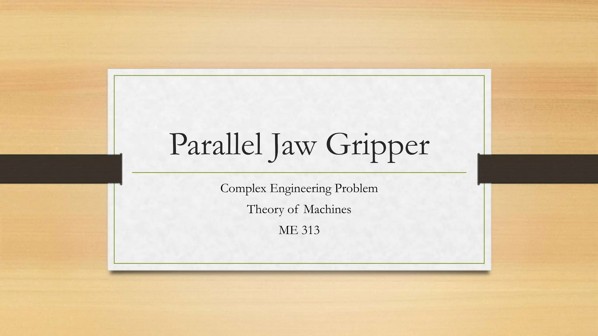Parallel Jaw Gripper
Complex Engineering Problem
Theory of Machines
ME 313