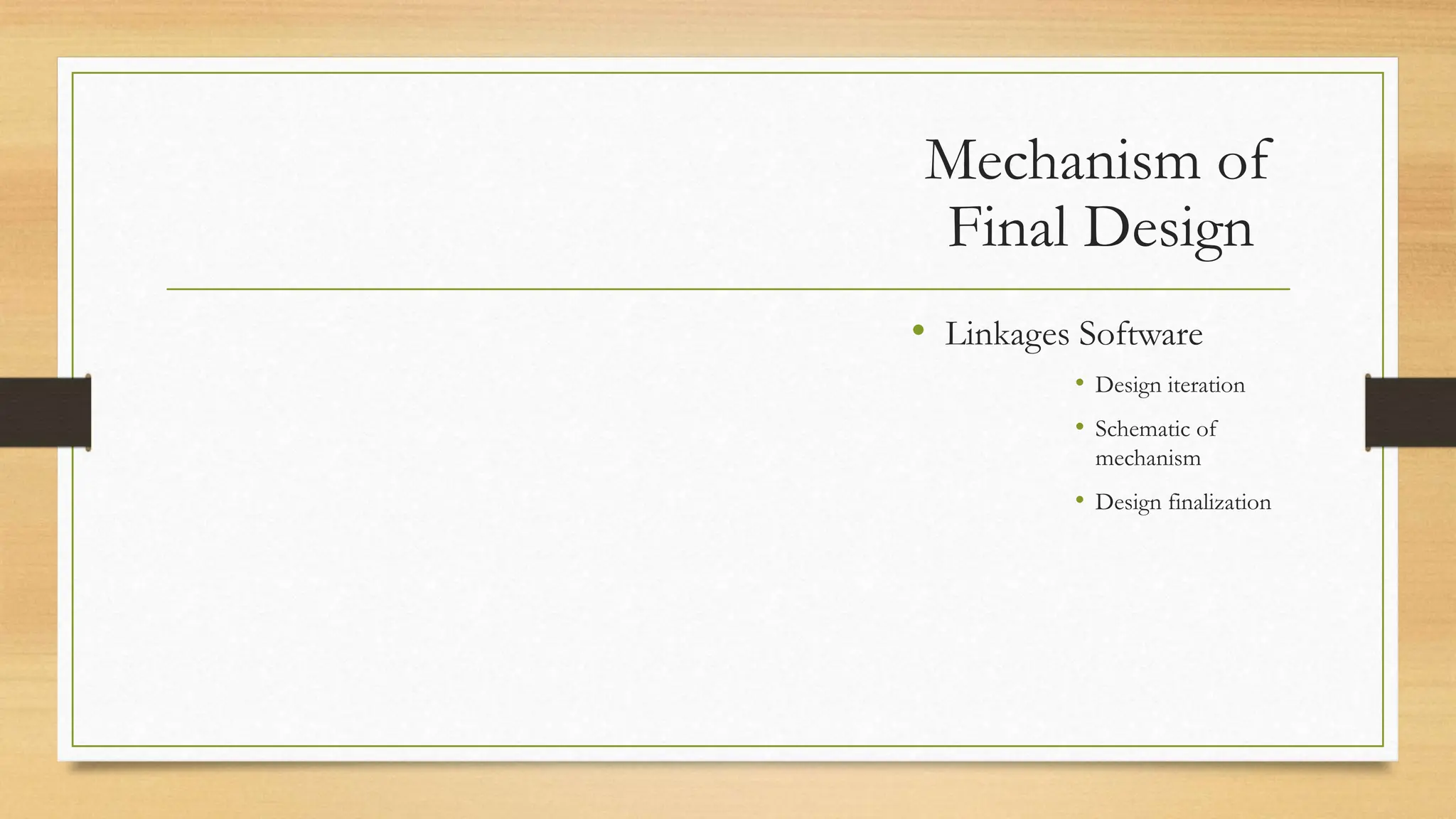 Mechanism of
Final Design
• Linkages Software
• Design iteration
• Schematic of
mechanism
• Design finalization