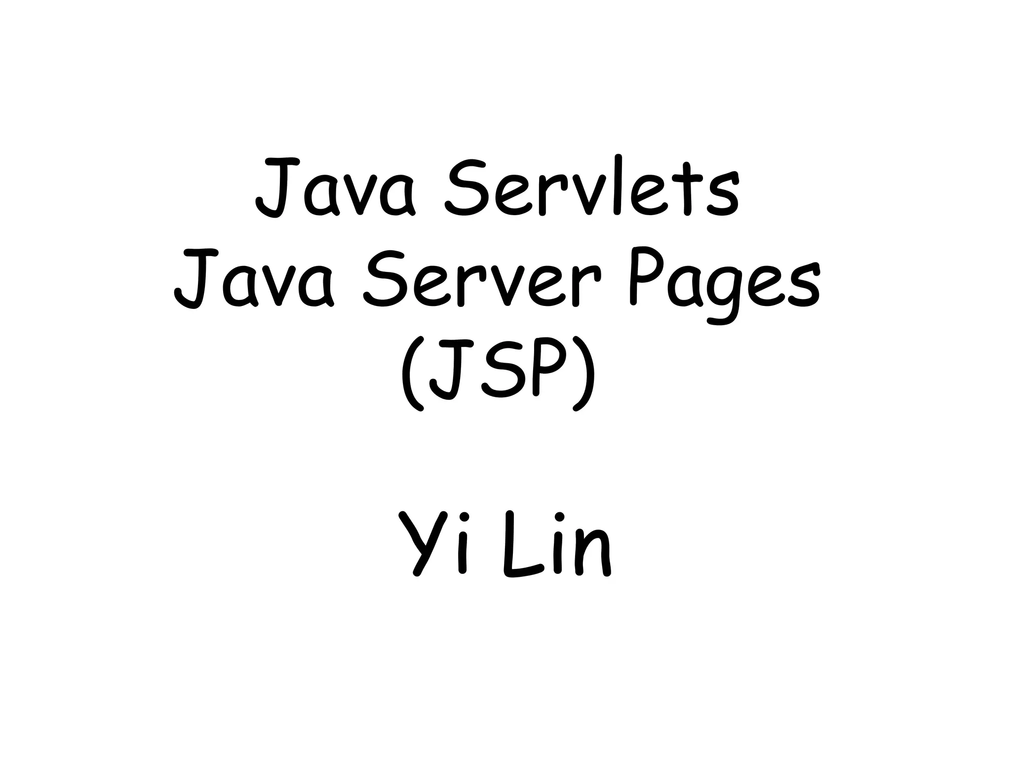 Java Servlets
Java Server Pages
(JSP)
Yi Lin
 