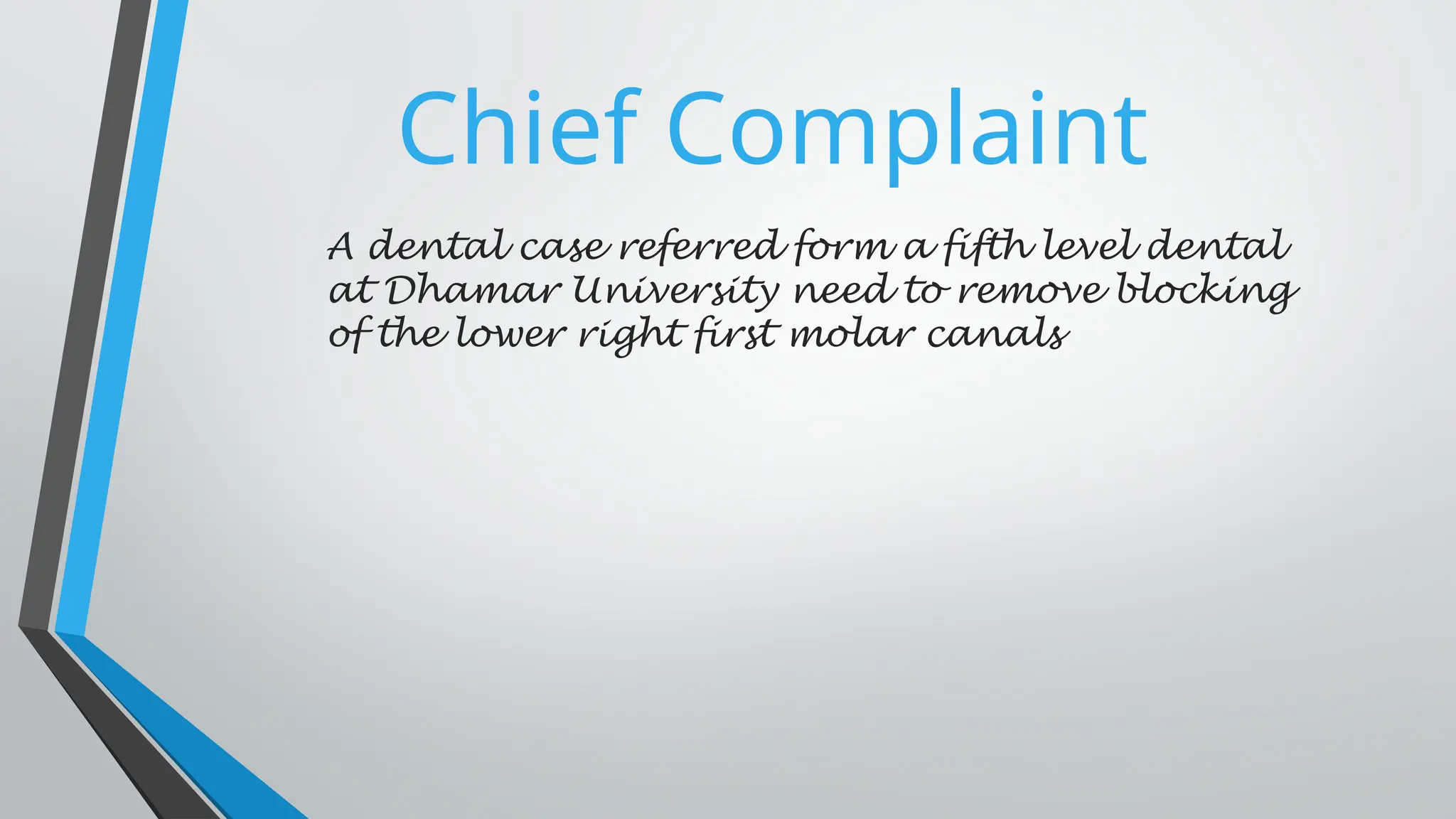 Chief Complaint
A dental case referred form a fifth level dental
at Dhamar University need to remove blocking
of the lower right first molar canals