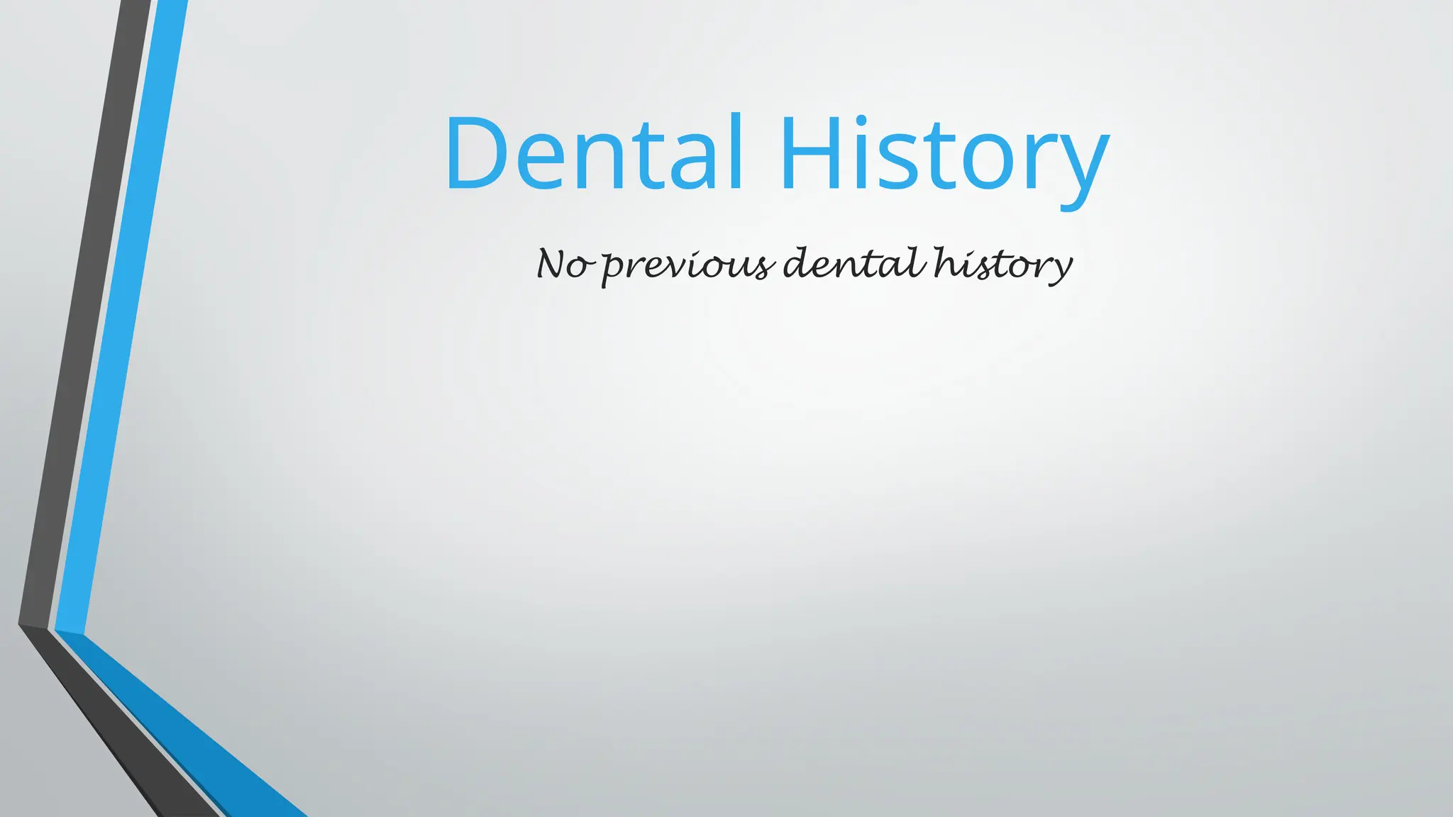 Dental History
No previous dental history