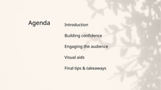 Agenda Introduction
Building confidence
Engaging the audience
Visual aids
Final tips & takeaways
 