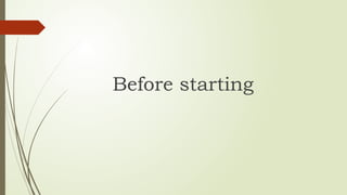 Before starting
 