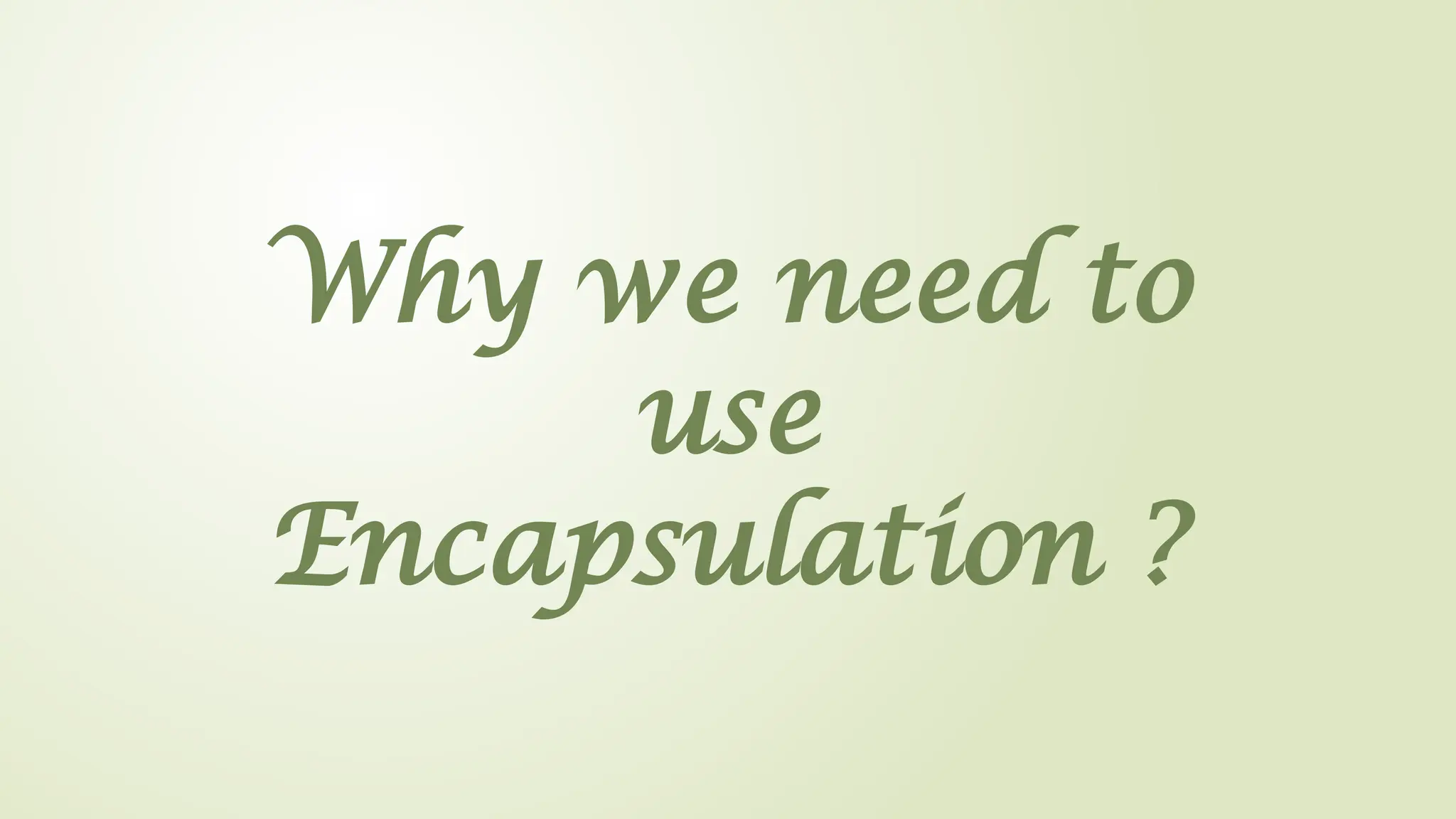 Why we need to
use
Encapsulation ?
 