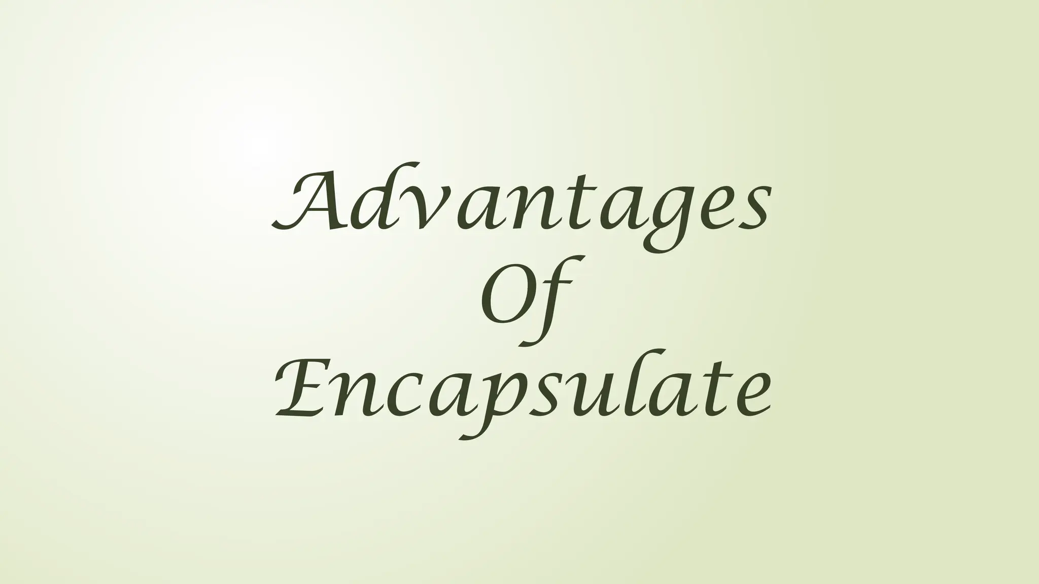 Advantages
Of
Encapsulate
 