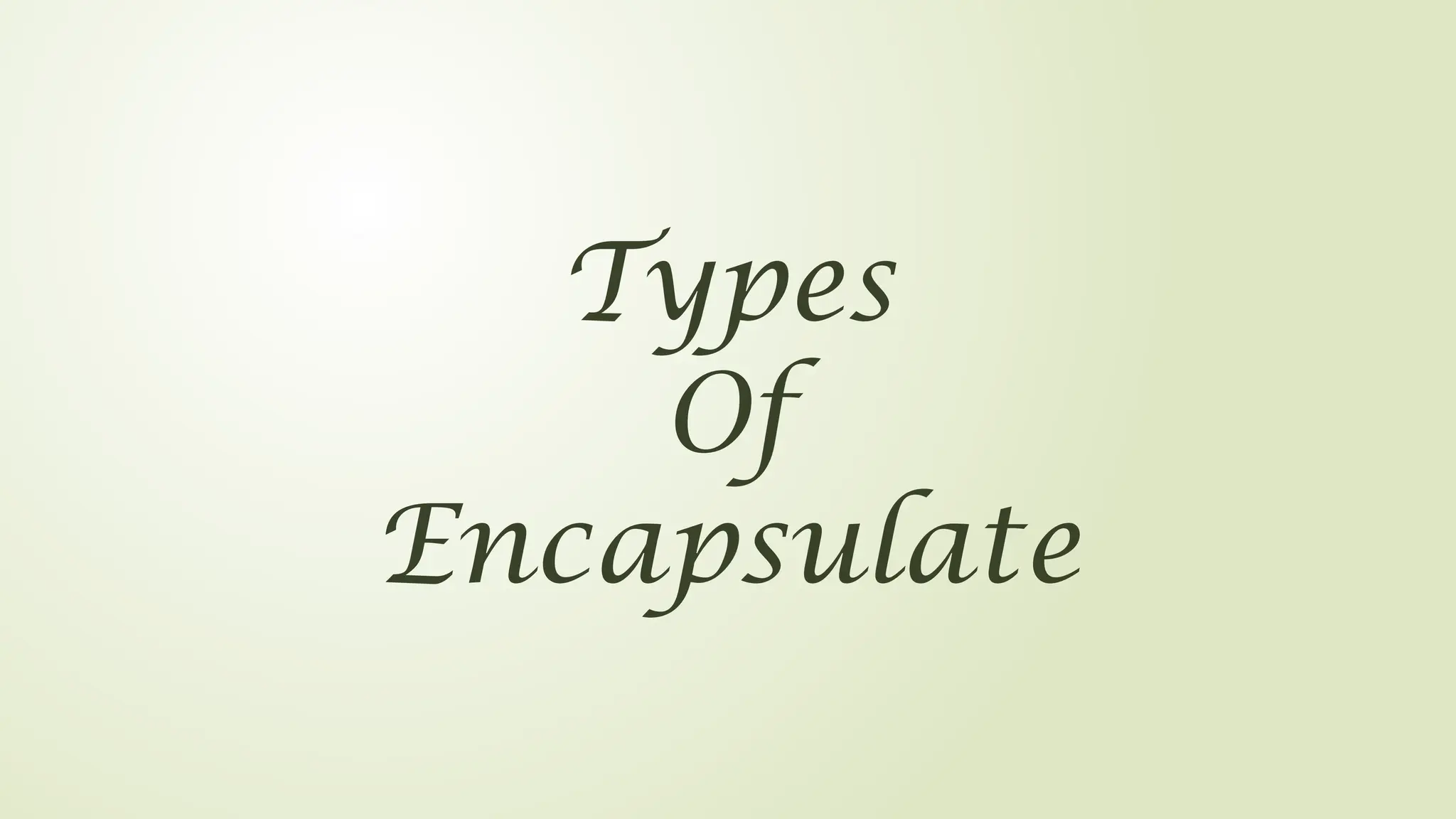 Types
Of
Encapsulate
 