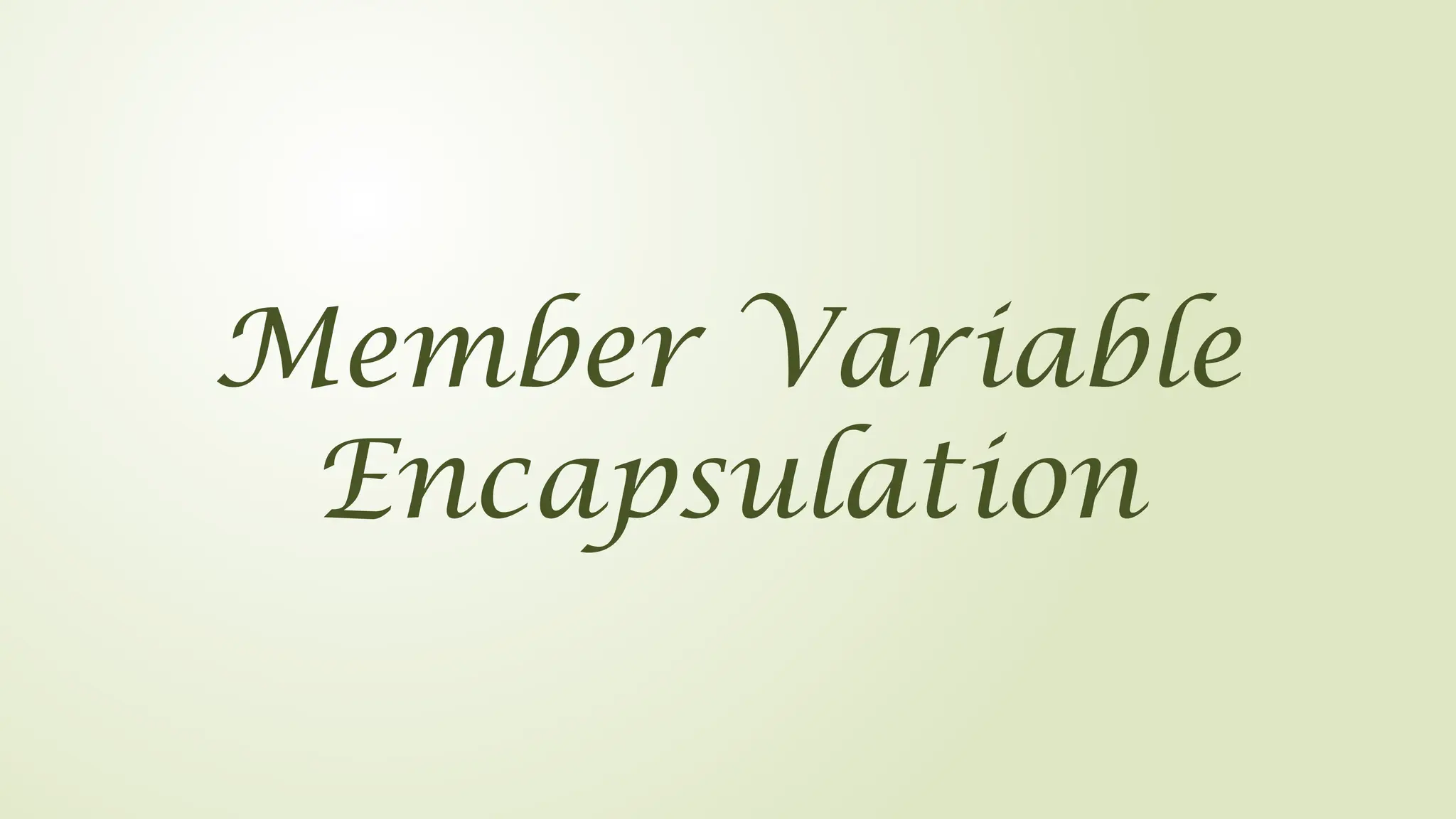 Member Variable
Encapsulation
 