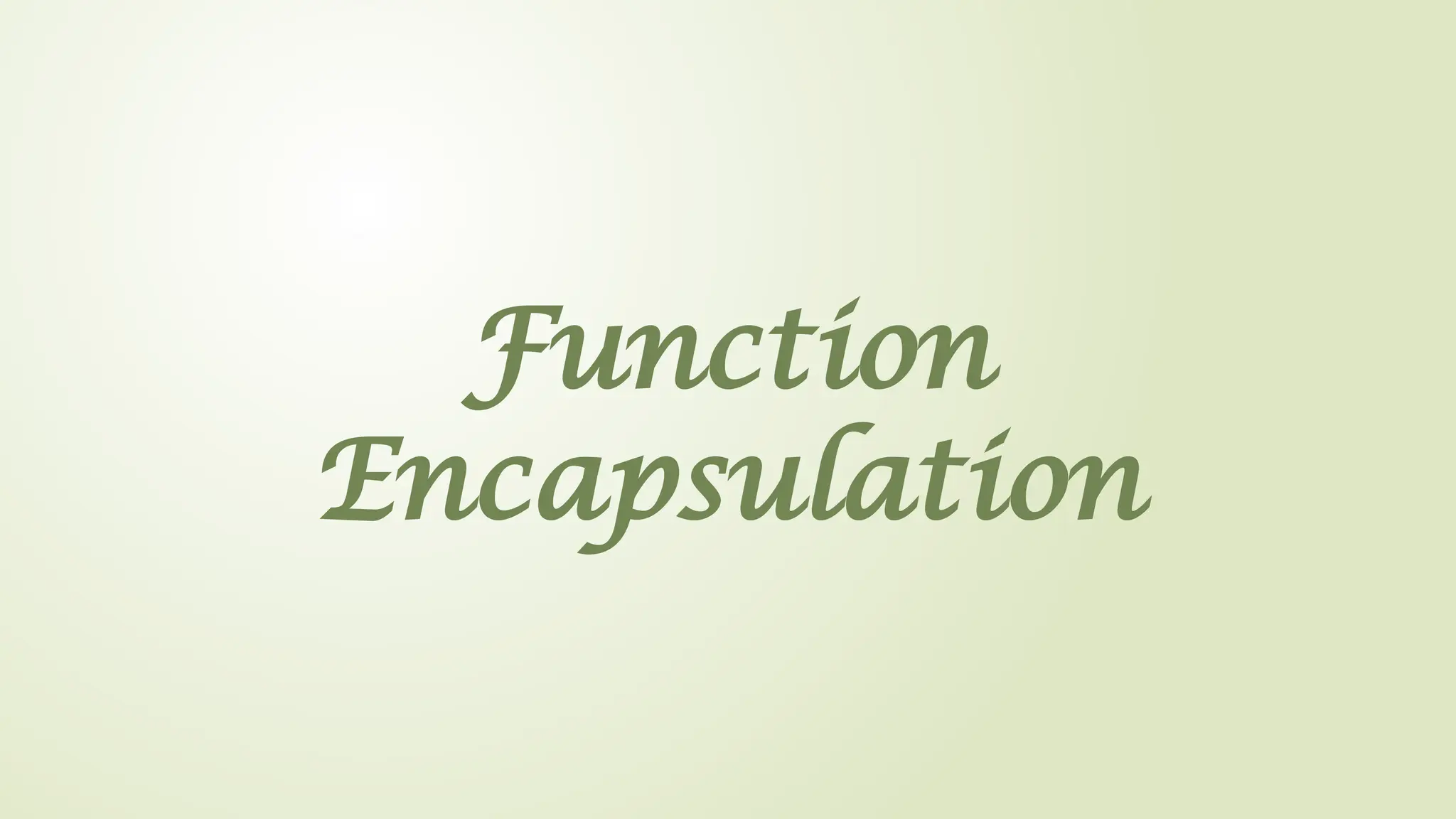 Function
Encapsulation
 