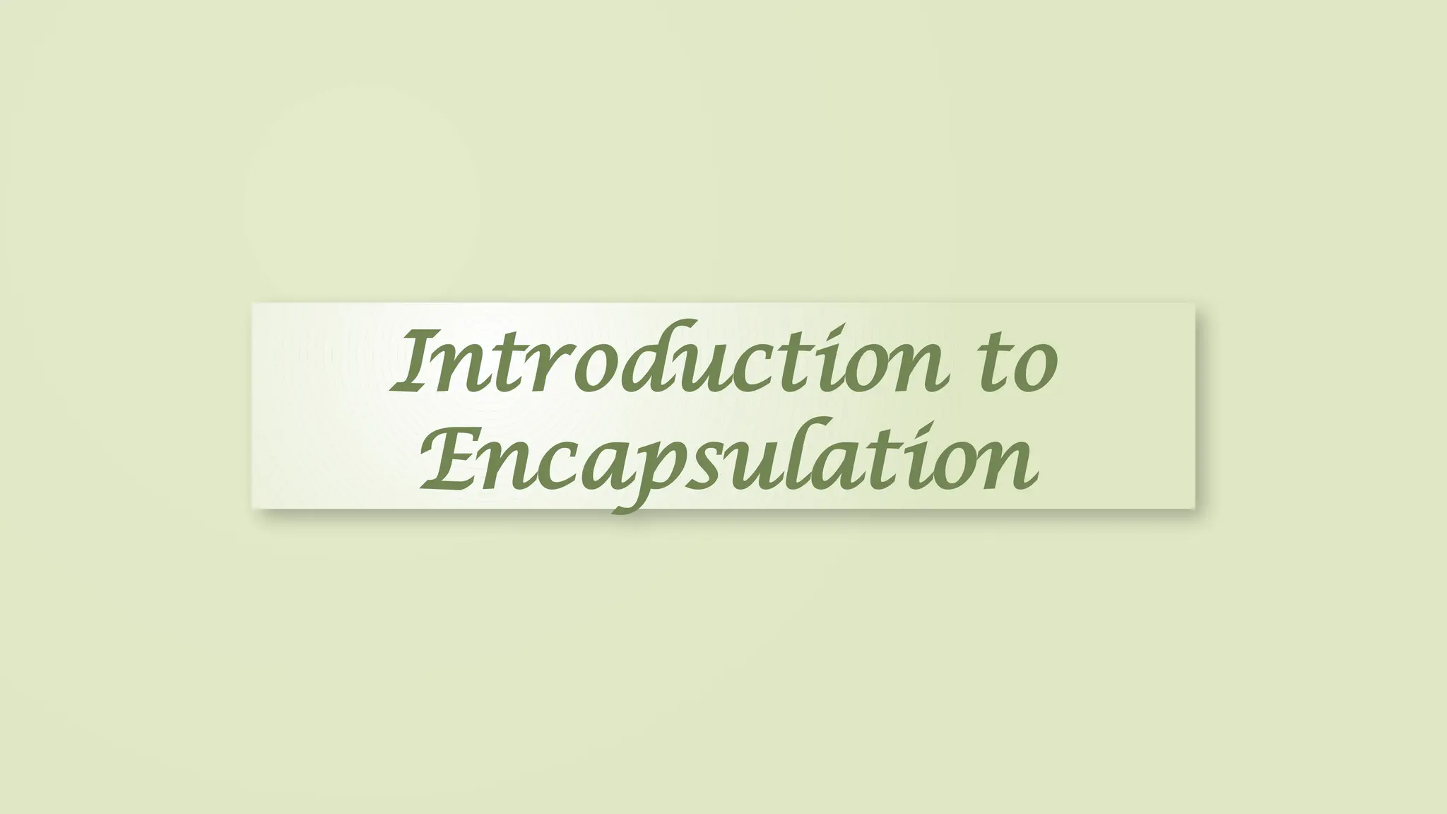 Introduction to
Encapsulation
 