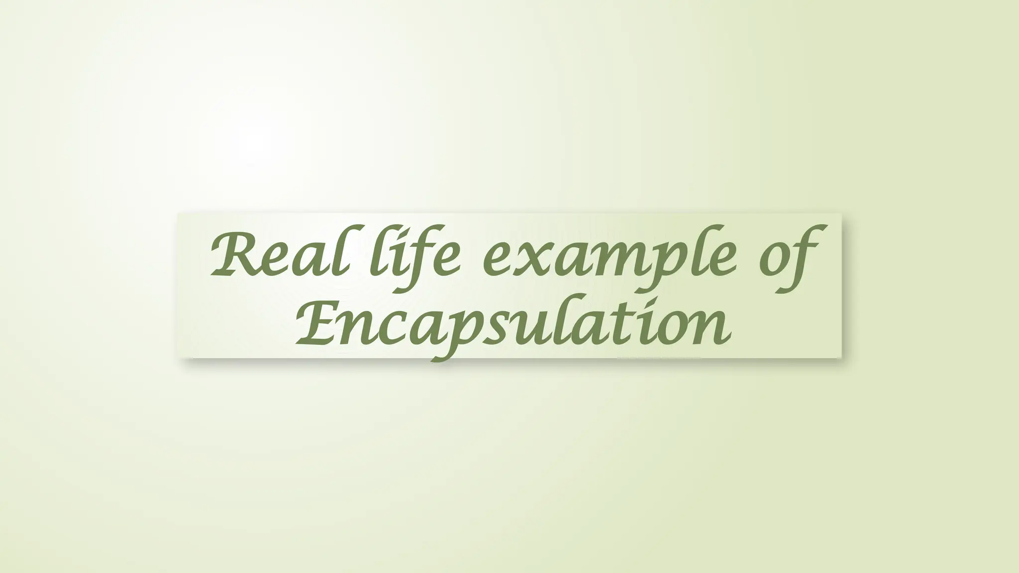 Real life example of
Encapsulation
 