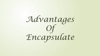 Advantages
Of
Encapsulate
 