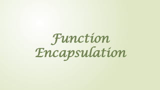 Function
Encapsulation
 