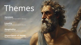 Themes
Heroism
Elaborate on what you want to discuss.
Loyalty
Elaborate on what you want to discuss.
Hospitality
Elaborate on what you want to discuss.
Importance of Home
Elaborate on what you want to discuss.
 