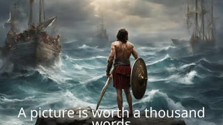 A picture is worth a thousand
 