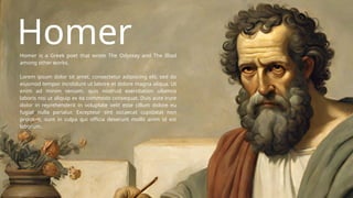 Homer
Homer is a Greek poet that wrote The Odyssey and The Illiad
among other works.
Lorem ipsum dolor sit amet, consectetur adipiscing elit, sed do
eiusmod tempor incididunt ut labore et dolore magna aliqua. Ut
enim ad minim veniam, quis nostrud exercitation ullamco
laboris nisi ut aliquip ex ea commodo consequat. Duis aute irure
dolor in reprehenderit in voluptate velit esse cillum dolore eu
fugiat nulla pariatur. Excepteur sint occaecat cupidatat non
proident, sunt in culpa qui officia deserunt mollit anim id est
laborum.
 