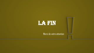 LA FIN
Merci de votre attention
 