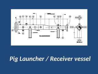 Pig Launcher / Receiver vessel
 