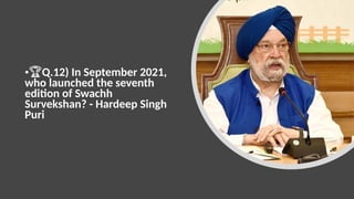 •🏆Q.12) In September 2021,
who launched the seventh
edition of Swachh
Survekshan? - Hardeep Singh
Puri
 