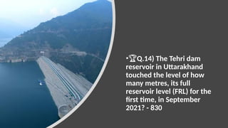 •🏆Q.14) The Tehri dam
reservoir in Uttarakhand
touched the level of how
many metres, its full
reservoir level (FRL) for the
first time, in September
2021? - 830
 
