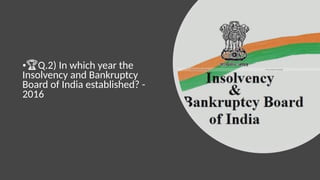 •🏆Q.2) In which year the
Insolvency and Bankruptcy
Board of India established? -
2016
 
