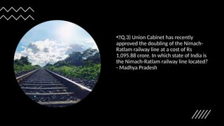 •🍁Q.3) Union Cabinet has recently
approved the doubling of the Nimach-
Ratlam railway line at a cost of Rs
1,095.88 crore. In which state of India is
the Nimach-Ratlam railway line located?
- Madhya Pradesh
 