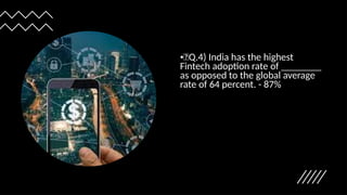•🍁Q.4) India has the highest
Fintech adoption rate of ________
as opposed to the global average
rate of 64 percent. - 87%
 