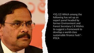 •🍁Q.12) Which among the
following has set up an
expert panel headed by
former Environment and
Forest Secretary C K Mishra
to suggest a framework to
develop a world-class
sustainable finance hub? -
IFSCA
 