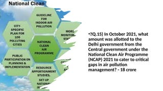 •🍁Q.15) In October 2021, what
amount was allotted to the
Delhi government from the
Central government under the
National Clean Air Programme
(NCAP) 2021 to cater to critical
gaps in air pollution
management? - 18 crore
 