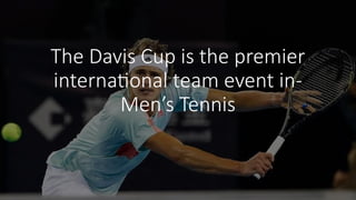 The Davis Cup is the premier
international team event in-
Men’s Tennis
 