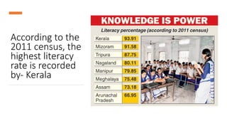 According to the
2011 census, the
highest literacy
rate is recorded
by- Kerala
 