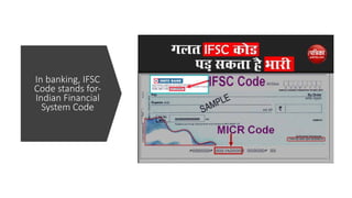 In banking, IFSC
Code stands for-
Indian Financial
System Code
 