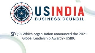 🏆Q.9) Which organisation announced the 2021
Global Leadership Award?- USIBC
 