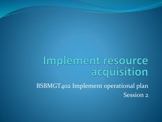 BSBMGT402 Implement operational plan
Session 2
 
