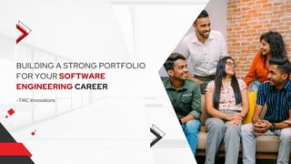 -TWC Innovations
BUILDING A STRONG PORTFOLIO
FOR YOUR SOFTWARE
ENGINEERING CAREER
 