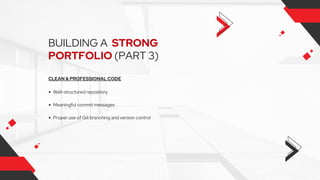 BUILDING A STRONG
PORTFOLIO (PART 3)
CLEAN & PROFESSIONAL CODE
Well-structured repository
Meaningful commit messages
Proper use of Git branching and version control
 